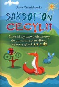 Saksofon Cecylii. Materiał wyrazowo-obrazkowy do utrwalania prawidłowej wymowy głosek s, z, c, dz