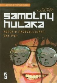 Samotny hulaka. Rzecz o protokulturze ery pop