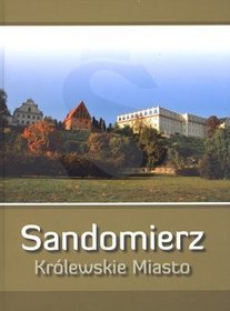 Sandomierz. Królewskie miasto
