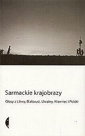 Sarmackie krajobrazy Głosy z Litwy, Białorusi, Ukrainy, Niemiec i Polski