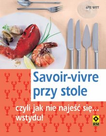 Savoir-vivre przy stole, czyli jak nie najesc się? wstydu!