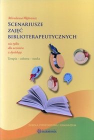 Scenariusze zajęć biblioterapeutycznych nie tylko dla uczniów z dysleksją