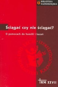 Ściągać czy nie ściągać? O pomocach do homilii i kazań