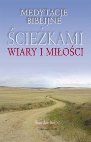 Ścieżkami wiary i miłości. Medytacje bibilijne