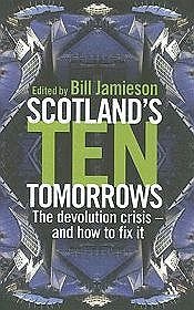 Scotland's Ten Tomorrows: The Devolution Crisis - And How to Fix It