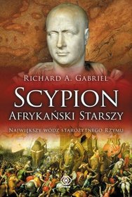 Scypion Afrykański Starszy. Największy wódz starożytnego Rzymu