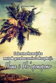 Sekretna hawajska metoda przebaczania i akceptacji. Huna i Ha'oponopono