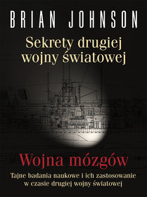 Sekrety drugiej wojny światowej. Wojna mózgów. Tajne badania naukowe i ich zastosowanie w czasie drugiej wojny światowej