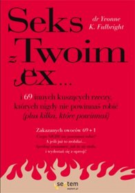 Sex z Twoim Ex... i 69 innych kuszących rzeczy, których nigdy nie powinnaś robić (plus kilka, które powinnaś)