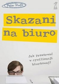 Skazani na biuro. Jak przetrwać w cywilizacji biurkowej