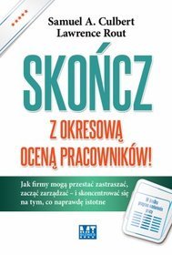 Skończ z okresową oceną pracowników! Jak firmy mogą przestać zastraszać, zacząć zarządzać ? i skoncentrować się na tym, co naprawdę istotne