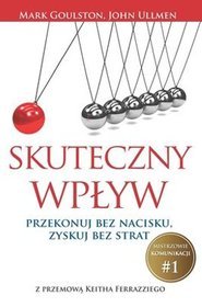 Skuteczny wpływ. Przekonuj bez nacisku. Zyskuj bez strat