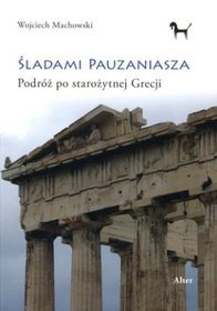 Śladami Pauzaniasza. Podróż po starożytnej Grecji