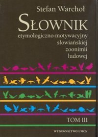 Słownik etymologiczno-motywacyjny słowiańskiej zoonimii ludowe - tom 3