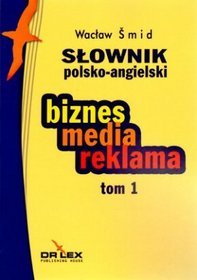 Słownik polsko-angielski. Biznes, media reklama - tom 1