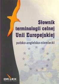 Polsko-angielsko-niemiecki słownik terminologii celnej Unii Europejskiej