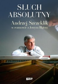 Słuch absolutny. Andrzej Szczeklik w rozmowie z Jerzym Illgiem