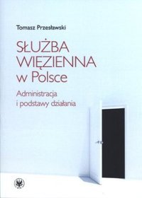 Służba więzienna w Polsce. Administracja i podstawy działania