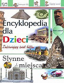 Słynne miejsca. Encyklopedia dla dzieci. Zadziwiający świat faktów