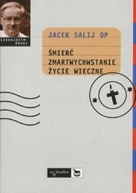 Śmierć. Zmartwychwstanie. Życie wieczne