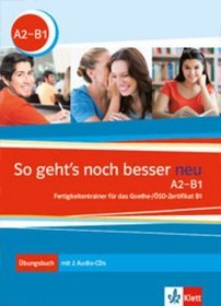 So geht's noch besser neu A2-B1 Fertigkeitentrainer für das Goethe-/ÖSD-Zertifikat B1 Übungsbuch mit 2 Audio-CDs