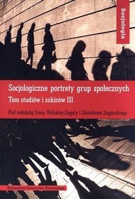 Socjologiczne portrety grup społecznych. Tom studiów i szkiców III