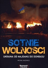 Sotnie wolności. Ukraina od Majdanu do Donbasu