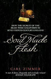 Soul Made Flesh: How the Secrets of the Brain Were Uncovered in Seventeenth Century England