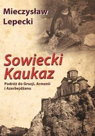 Sowiecki Kaukaz. Podróż do Gruzji Armenii i Azerbejdżanu