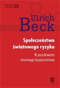 Społeczeństwo światowego ryzyka. W poszukiwaniu światowego bezpieczeństwa