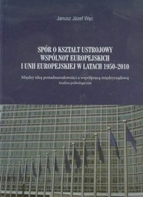 Spór o kształt ustrojowy Wspólnot Europejskich i Unii Europejskiej w latach 1950-2010