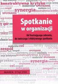 Spotkanie w organizacji. Od frustrującego zebrania, do twórczego i efektywnego spotkania