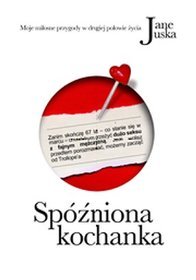 Spóźniona kochanka. Moje miłosne przygody w drugiej połowie życia