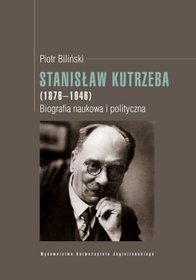 Stanisław Kutrzeba (1876-1946) Biografia naukowa i polityczna