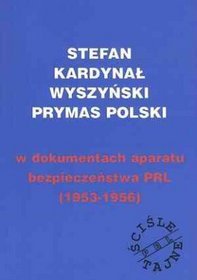 Stefan kardynał Wyszyński. W dokumentacji aparatu bezpieczeństwa