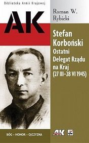 Stefan Korboński. Ostatni Delegat Rządu Na Kraj (27 III-28 VI 1945)