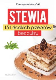 Stewia. 151 słodkich przepisów bez cukru