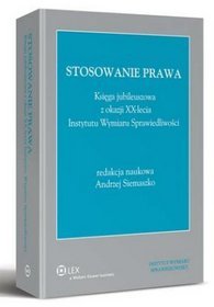 Stosowanie prawa. Księga jubileuszowa z okazji XX-lecia Instytutu Wymiaru Sprawiedliwości