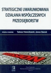 Strategiczne uwarunkowania działania współczesnych przedsiębiorstw tom 13