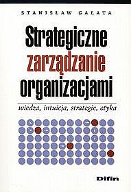 Strategiczne zarządzanie organizacjami wiedza, intuicja, strategia, etyka