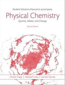 Students Solutions Manual to Accompany Physical Chemistry: Quanta, Matter, and Change