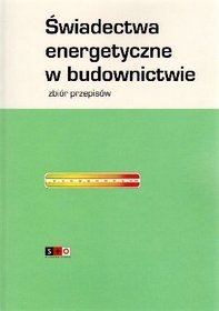 Świadectwa energetyczne w budownictwie. Zbiór przepisów
