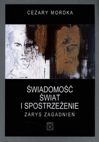 Świadomość, świat i spostrzeżenie. Zarys zagadnień