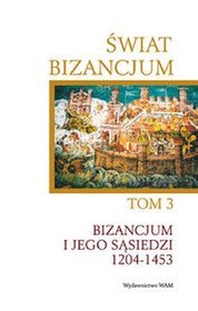 Świat Bizancjum. Tom III. Bizancjum i jego sąsiedzi 1204-1453