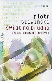 Świat na brudno. Szkice o poezji i krytyce