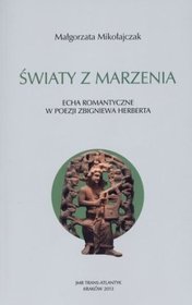 Światy z marzenia. Echa romantyczne w poezji Zbigniewa Herberta