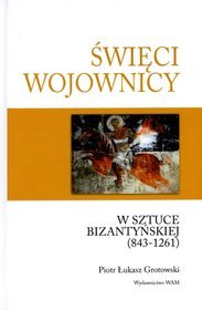 Święci wojownicy w sztuce bizantyjskiej 843-1261