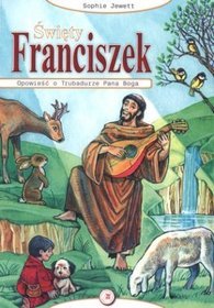 Święty Franciszek. Opowieść o Trubadurze Pana Boga