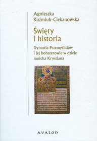 Święty i historia. Dynastia Przemyślidów i jej bohaterowie w dziele mnicha Krystiana