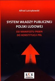 System władzy publicznej Polski Ludowej. Od manifestu PKWN do konstytucji PRL